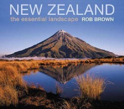 New Zealand The Essential Landscape By Rob Brown